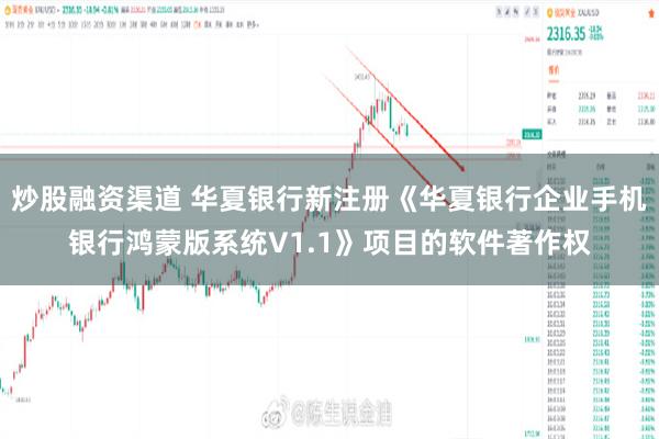炒股融资渠道 华夏银行新注册《华夏银行企业手机银行鸿蒙版系统V1.1》项目的软件著作权